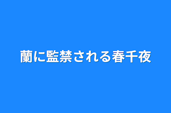 蘭に監禁される春千夜