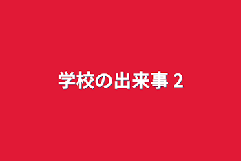 学校の出来事   2