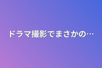 ドラマ撮影でまさかの…