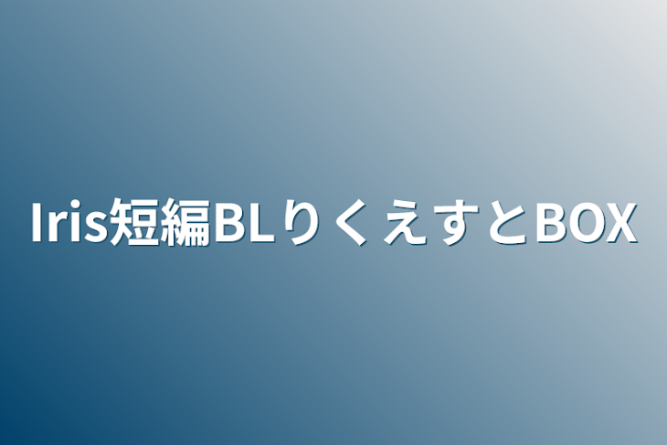 「Iris短編BLりくえすとBOX」のメインビジュアル