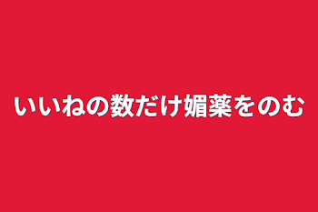 いいねの数だけ媚薬を飲む