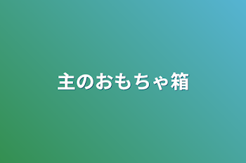 主のおもちゃ箱