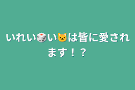 いれい🎲い🐱は皆に愛されます！？