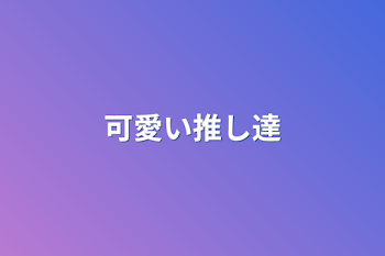 「可愛い推し達」のメインビジュアル