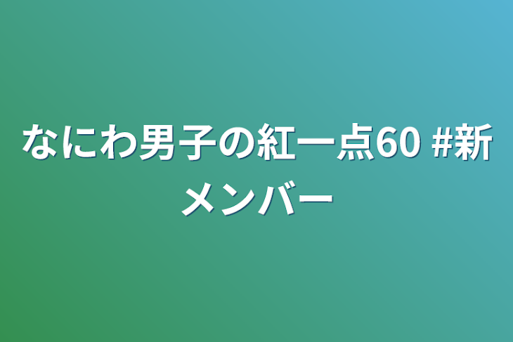 「なにわ男子の紅一点60  #新メンバー」のメインビジュアル