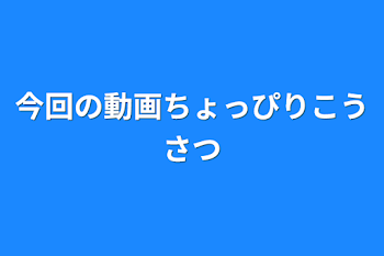 今回の動画ちょっぴり考察