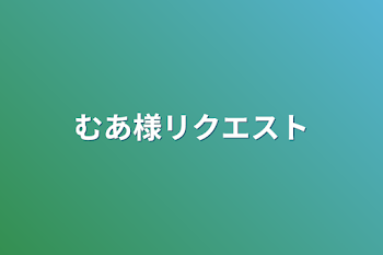 むあ様リクエスト