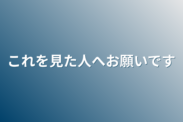 「これを見た人へお願いです」のメインビジュアル