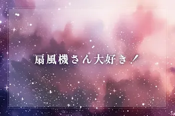 扇風機さん大好き！