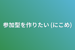 参加型を作りたい (にこめ)