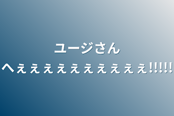 ユージさんへぇぇぇぇぇぇぇぇぇぇ!!!!!