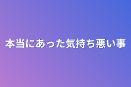 本当にあった気持ち悪い事