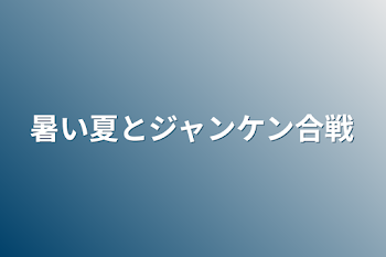 暑い夏とジャンケン合戦