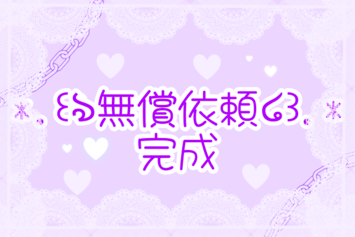 「朱香様、蘭世様、きゃわしょん。様、莉愛様無償依頼完成です！」のメインビジュアル