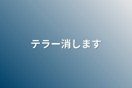 テラー消します