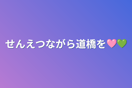 せんえつながら道橋を🩷💚