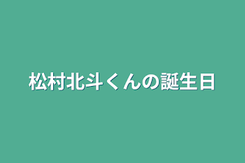 松村北斗くんの誕生日