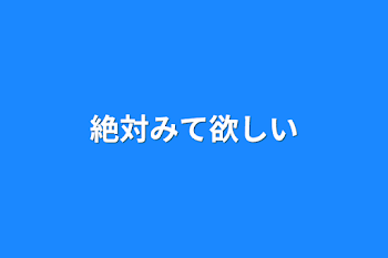 絶対みて欲しい