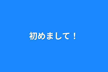 初めまして！