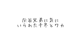 灰谷兄弟に気にいられた千冬とワカ