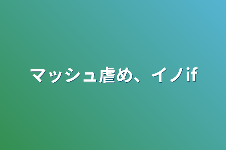 「マッシュ虐め、イノif」のメインビジュアル
