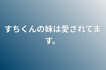 すちくんの妹は愛されてます。