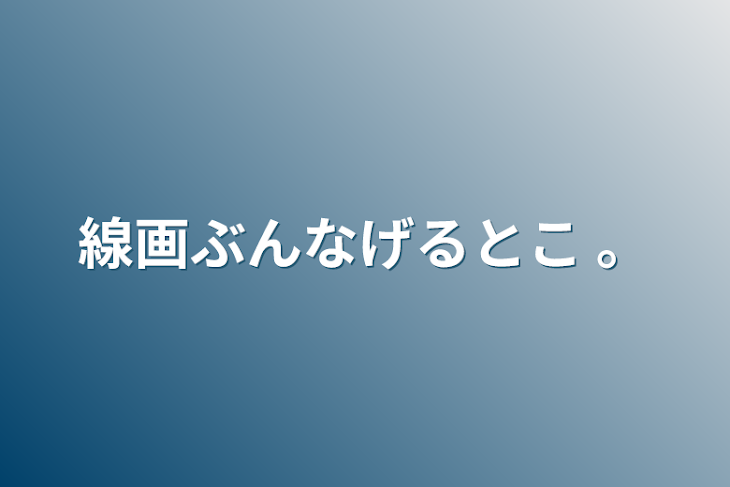 「線画ぶんなげるとこ 。」のメインビジュアル