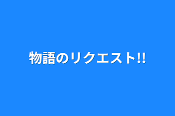 物語のリクエスト!!