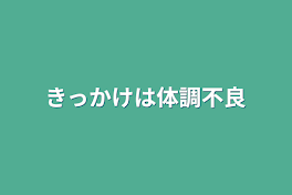 きっかけは体調不良