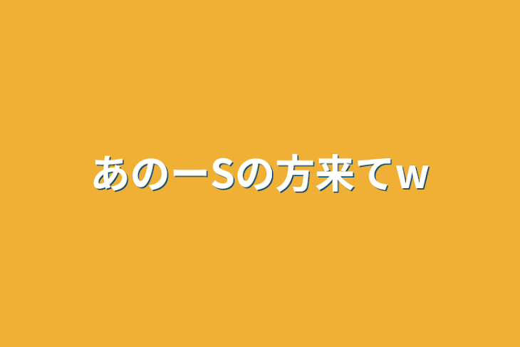 「あのーSの方来てw」のメインビジュアル