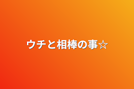 ウチと相棒の事☆