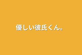 優しい彼氏くん。