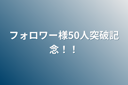 フォロワー様50人突破記念！！