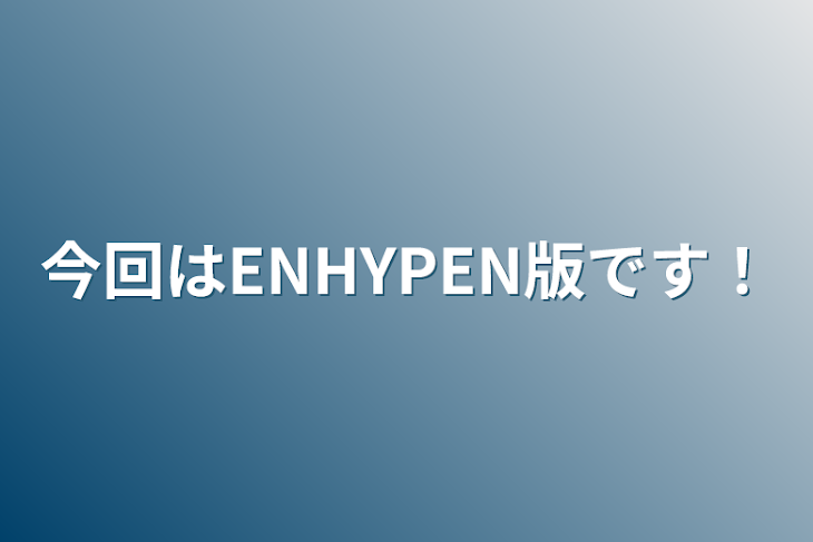 「今回はENHYPEN版です！」のメインビジュアル