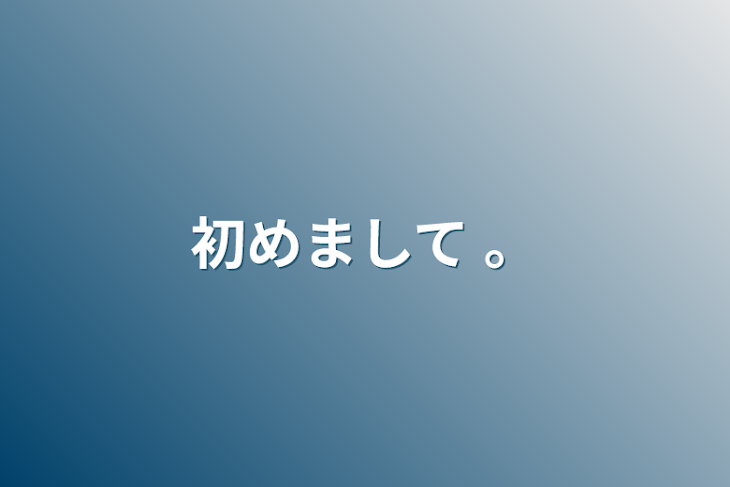 「初めまして 。」のメインビジュアル