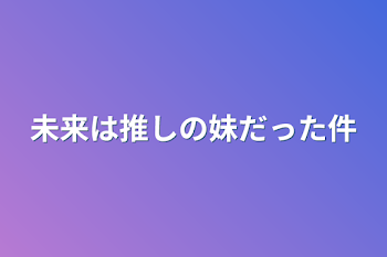 「未来は推しの妹だった件」のメインビジュアル