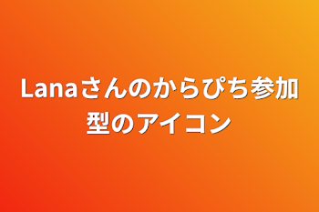 「Lanaさんのからぴち参加型のアイコン」のメインビジュアル