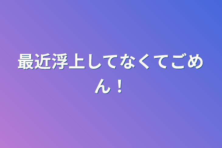 「最近浮上してなくてごめん！」のメインビジュアル