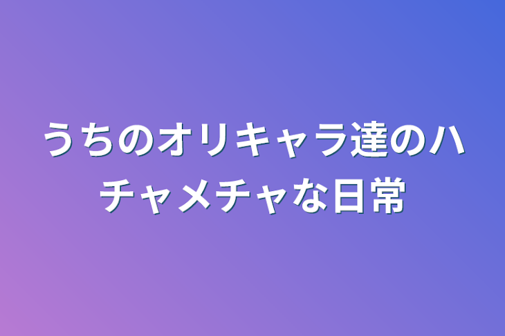 「うちのオリキャラ達のハチャメチャな日常」のメインビジュアル