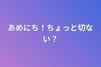 あめにち！ちょっと切ない？