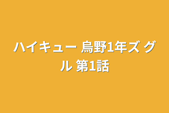 ハイキュー 烏野1年ズ グル 第1話