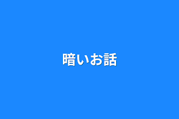 暗いお話