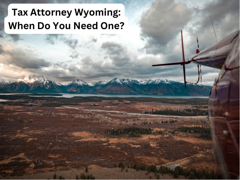 Tax Attorney Wyoming: When Do You Need One?