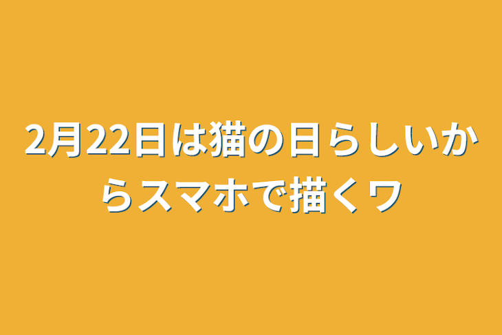 「2月22日は猫の日らしいからスマホで描くワ」のメインビジュアル