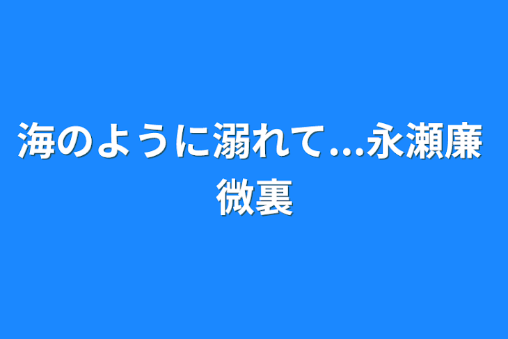 「海のように溺れて...永瀬廉 微裏」のメインビジュアル