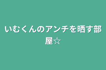 いむくんのアンチを晒す部屋☆