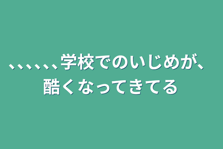 「､､､､､､学校でのいじめが、酷くなってきてる」のメインビジュアル