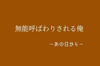 無能呼ばわりされる俺