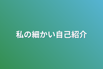 私の細かい自己紹介