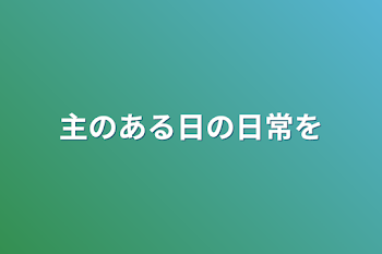 主のある日の日常を